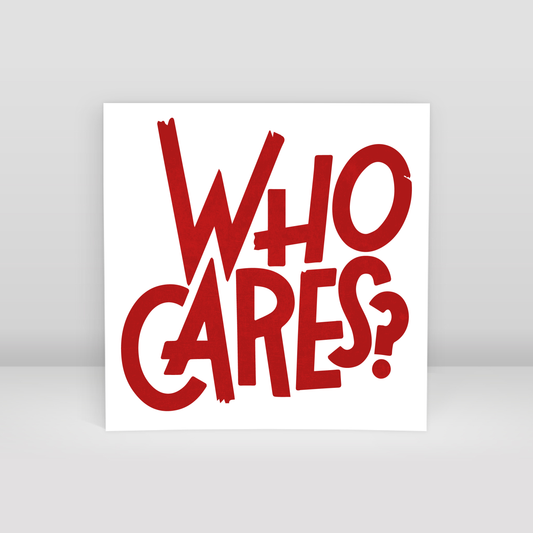 Who Cares - Art Print